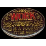 WORK IS A FOUR LETTER WORD PIN
